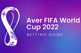 Aver World Cup 2022 Betting Guide