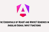 The Essentials of ReadT and WriteT Generics in Angular Signal Input Functions