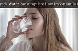 Track Water Consumption| Check it out!