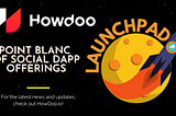 Howdoo LaunchPad: Point Blanc of Social dApp Offerings