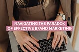 Navigating the Paradox of Effective Brand Marketing