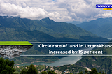The circle rate of land in Uttarakhand increased by 15 percent
