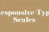 Exploring Responsive Type Scales