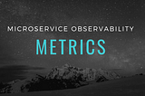 Microservice Observability — Metrics