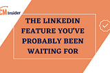 The LinkedIn Feature You’ve Probably Been Waiting For