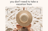 This Is How to Live a Life You Don’t Need a Vacation From