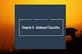 Chapter 6: Adaboost Classifier