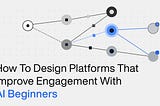 How to Design Platforms that Improve Engagement with AI Beginners