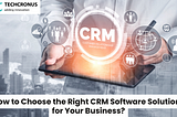 CRM software solutionsHow to Choose the Right CRM Software Solutions for Your Business?