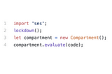 Running JavaScript in a sandbox: import ‘ses’; lockdown(); let compartment = new Compartment(); compartment.evaluate(code);