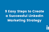 9 Easy steps to create a successful LinkedIn Marketing Strategy