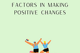 Overlooked factors in making a Positive Change for your Happiness