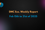 DMC Ecosystem Weekly Report (02/15–21/2025)
