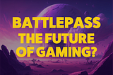 Battlepass: Gaming’s Future?