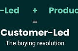 Forget Product Led Growth — The Customer Led Revolution is Here
