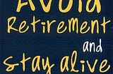Never *retire* if you want to live long and happy life!