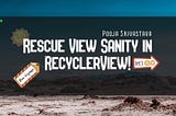 Rescue View Sanity in Recycler!