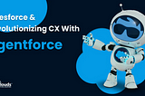 Salesforce & Revolutionizing CX with Agentforce