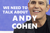 We Need To Talk About Andy Cohen