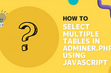 How to — Select multiple tables in adminer.php using javascript