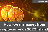 How to earn money from cryptocurrency 2022 ?