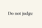 Do not judge