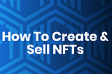 NFT Explained: How to create and sell Non-Fungible Tokens