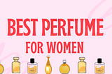 15+ Best Perfumes for Women Online in 2023 (Look and Smell Beautiful)