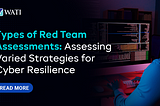 Types of Red Team Assessments: Assessing Varied Strategies for Cyber Resilience