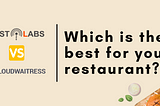 Cloudwaitress vs Restolabs: Which is Best for Your Restaurant?