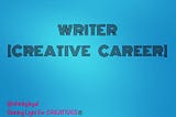 WRITER [CREATIVE CAREER]