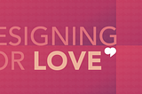 Designing for Love