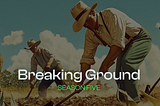 Season Five — Breaking Ground
