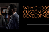 Why Choose Custom Software Development?