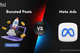Unveiling the Dynamics: Boosted Posts vs. Meta Ads
