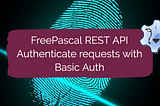 FreePascal REST API’s — Authenticating requests with Basic Auth