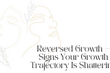 Reversed Growth — Signs Your Growth Trajectory Is Shattering