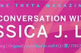 A Conversation with Jessica J. Lee, interviewed by Jiaqi Kang. Originally published in Sine Theta Issue 12, “雷 Thunder”