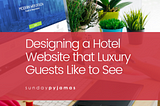 Designing a Hotel Website that Luxury Guests Like to See