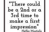 What if there is a second time to make a first impression?