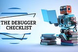 The Debugger Checklist — Part I