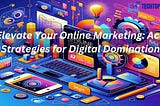 Elevate Your Online Marketing: Ace Strategies for Digital Domination