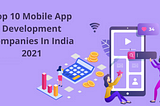 Top 10 Mobile App Development Companies In India 2021