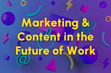 What do you have to do to stay employed in marketing in the future of work?