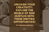 Unleash Your Creativity: Explore the World of Side Hustles With These Writing Opportunities!