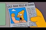 Image Description: Screenshot from The Simpsons with a hand holding a newspaper clipping featuring Abe Simpson yelling at the sky. The headline reads, “Old Man Yells At Cloud.”