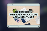 Cover image — UX Research: Why job applications are a nightmare written in a box designed like an app window.
