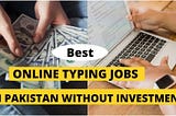Online Typing jobs in Pakistan Without Investment in 2023