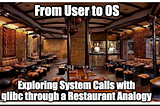 From User to OS: Exploring System Calls with glibc through a Restaurant Analogy