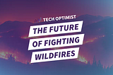 Tech Optimist Podcast — Episode #89: Three Breakthroughs: The Future of Fighting Wildfires